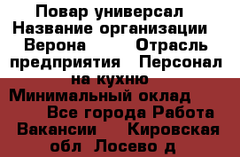 Повар-универсал › Название организации ­ Верона 2013 › Отрасль предприятия ­ Персонал на кухню › Минимальный оклад ­ 32 000 - Все города Работа » Вакансии   . Кировская обл.,Лосево д.